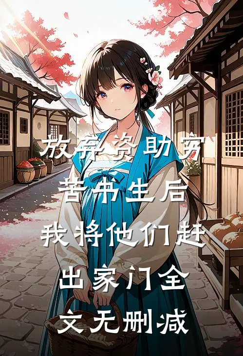 放弃资助穷苦书生后，我将他们赶出家门全文无删减