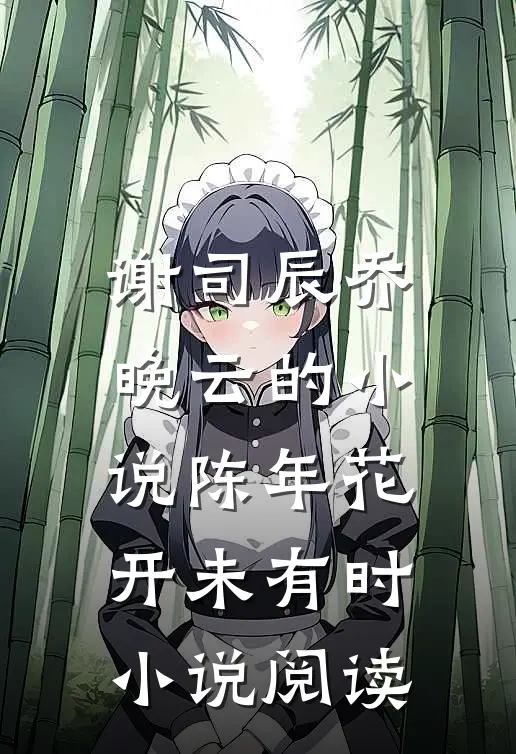 谢司辰乔晚云的小说陈年花开未有时小说阅读