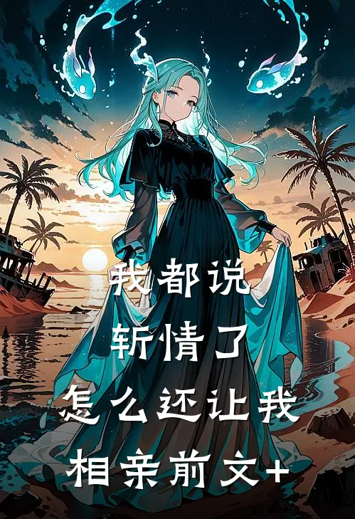 我都说斩情了，怎么还让我相亲前文+