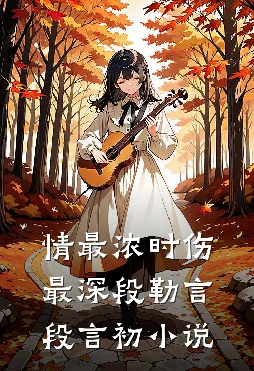 情最浓时伤最深段勒言段言初小说