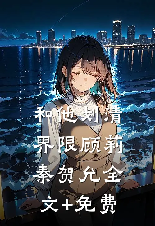 和他划清界限顾莉秦贺允全文+免费