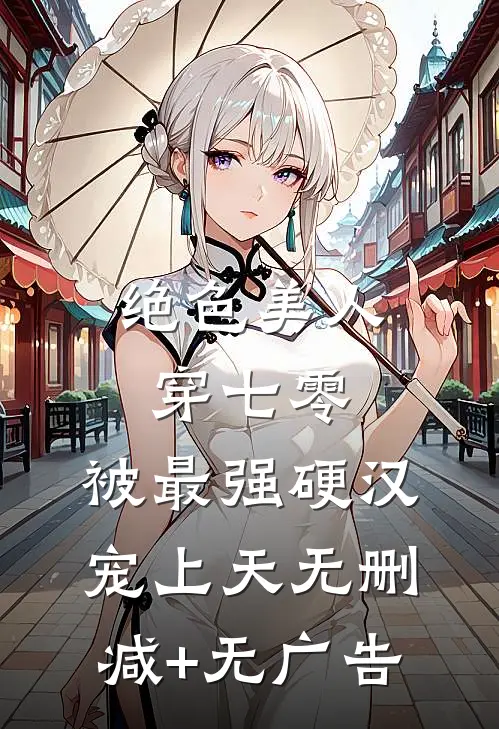 绝色美人穿七零，被最强硬汉宠上天无删减+无广告