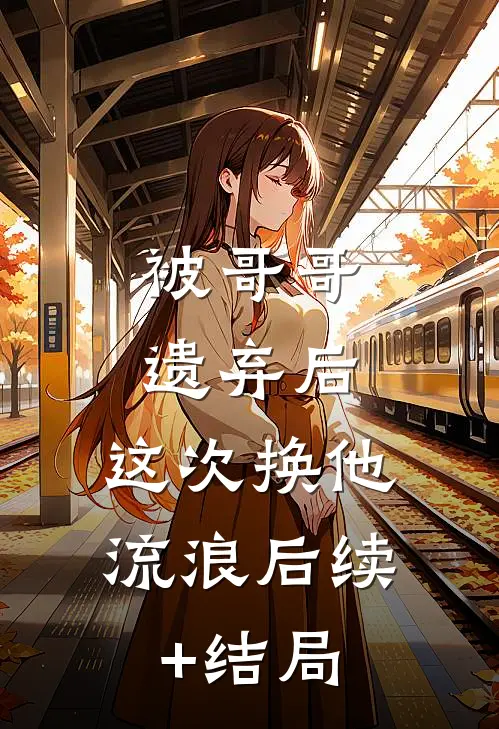 被哥哥遗弃后，这次换他流浪后续+结局