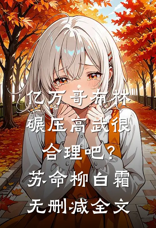 亿万哥布林，碾压高武很合理吧？苏命柳白霜无删减全文