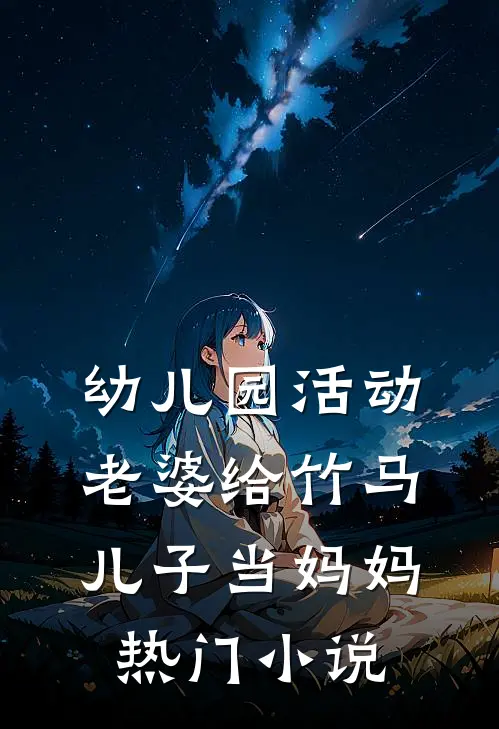 幼儿园活动，老婆给竹马儿子当妈妈热门小说