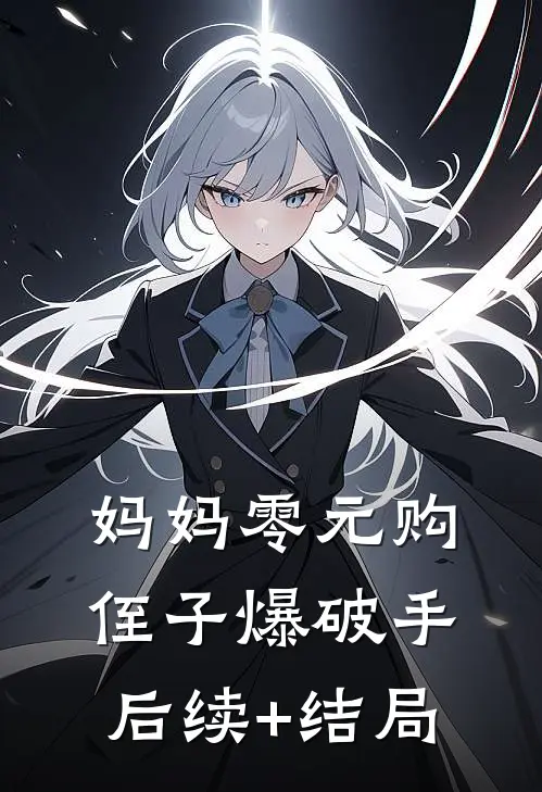 妈妈零元购，侄子爆破手后续+结局