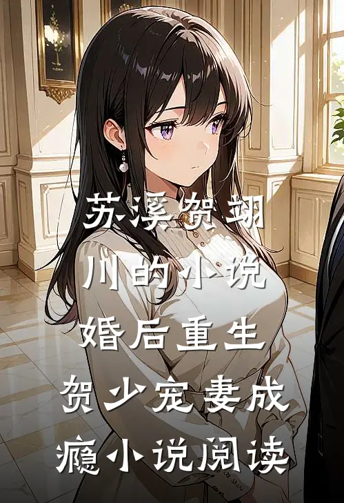 苏溪贺翊川的小说婚后重生，贺少宠妻成瘾小说阅读