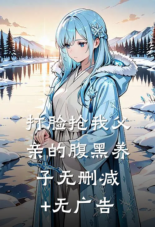 打脸抢我父亲的腹黑养子无删减+无广告