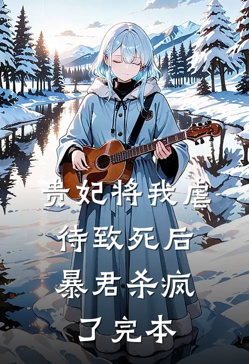 贵妃将我虐待致死后，暴君杀疯了完本