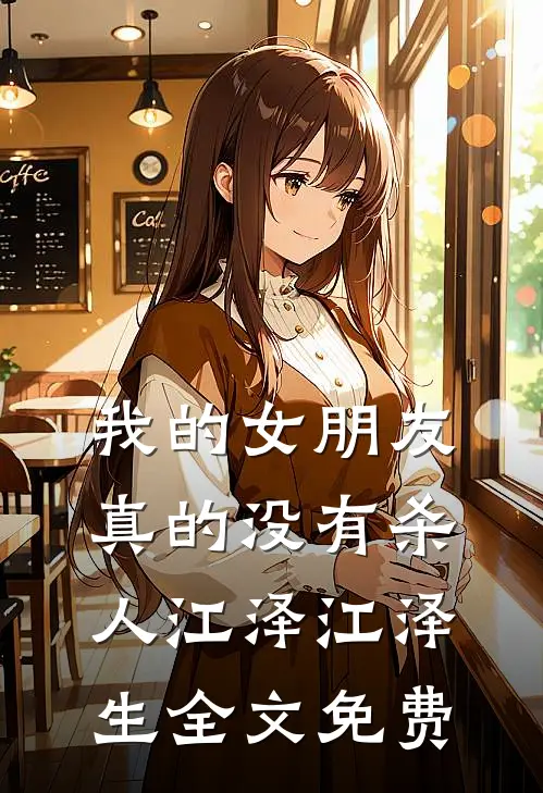 我的女朋友真的没有杀人江泽江泽生全文免费