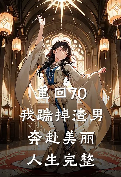 重回70，我踹掉渣男奔赴美丽人生完整