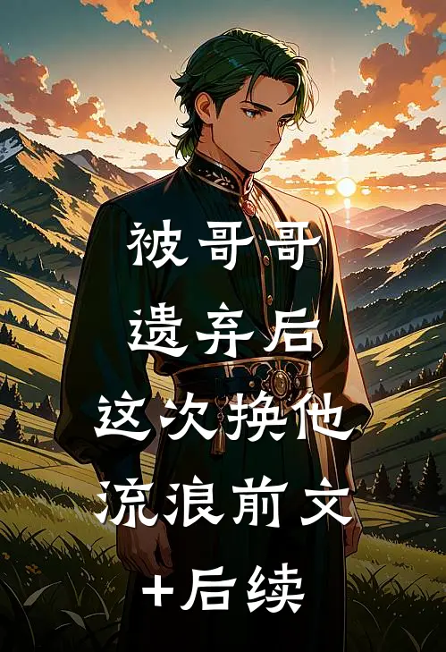 被哥哥遗弃后，这次换他流浪前文+后续