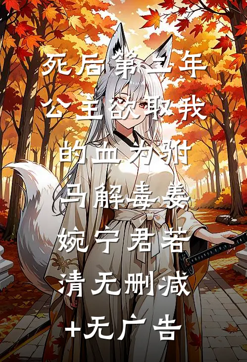 死后第二年，公主欲取我的血为驸马解毒姜婉宁君若清无删减+无广告