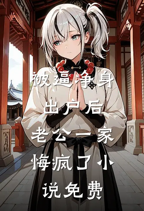 被逼净身出户后，老公一家悔疯了小说免费