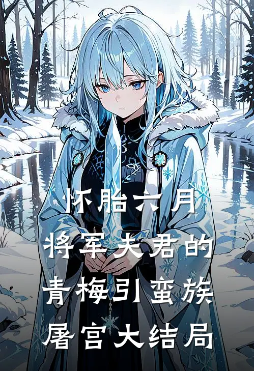 怀胎六月，将军夫君的青梅引蛮族屠宫大结局