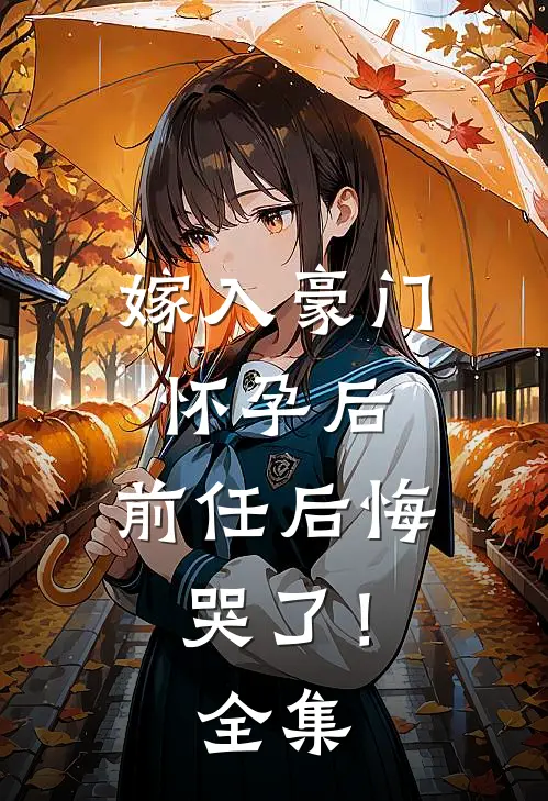 嫁入豪门怀孕后，前任后悔哭了！全集
