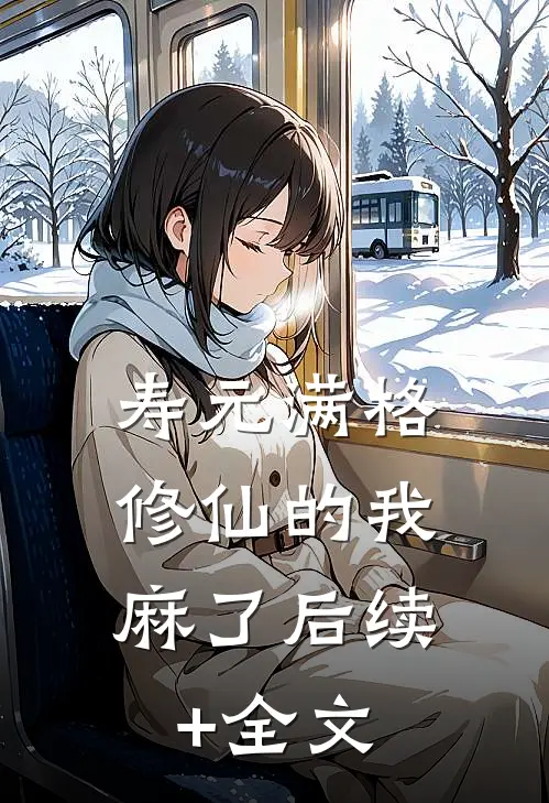 寿元满格，修仙的我麻了后续+全文