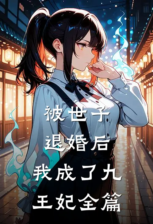 被世子退婚后，我成了九王妃全篇