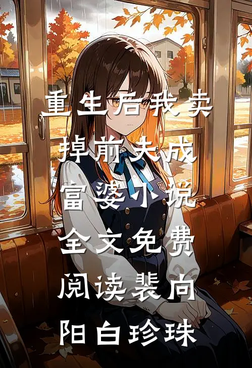 重生后我卖掉前夫成富婆小说全文免费阅读裴向阳白珍珠