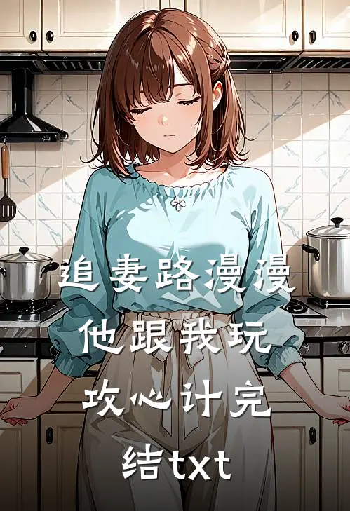 追妻路漫漫，他跟我玩攻心计完结txt