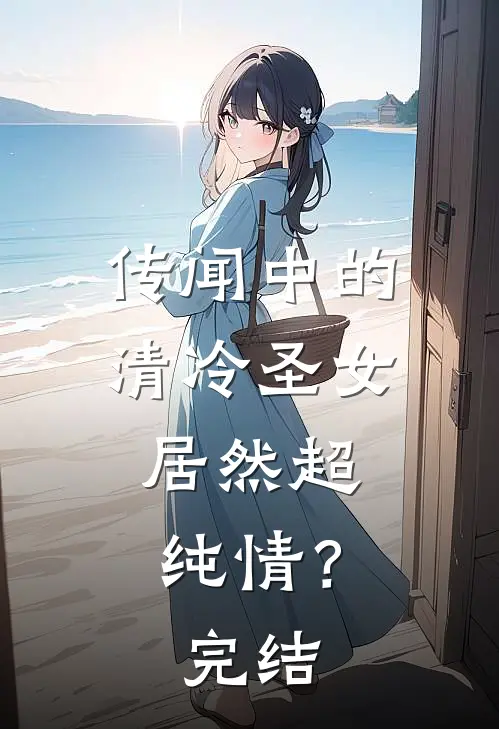 传闻中的清冷圣女，居然超纯情？完结