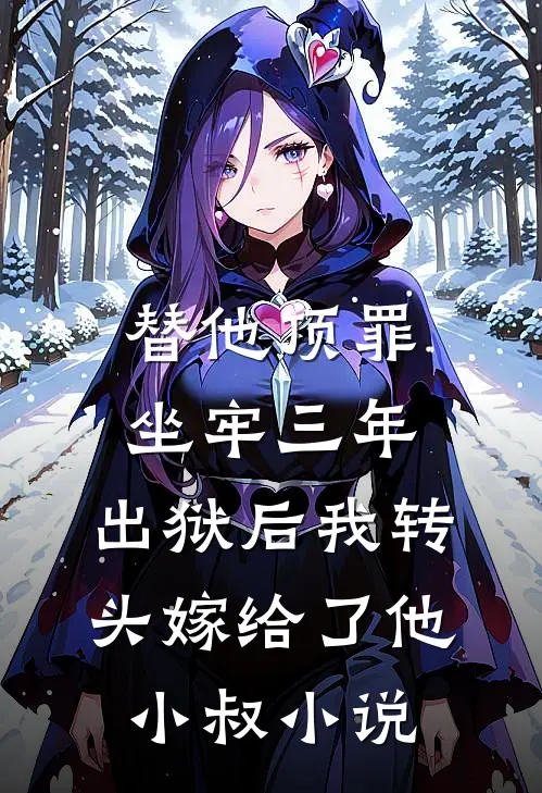 替他顶罪坐牢三年，出狱后我转头嫁给了他小叔小说