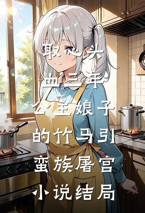 取心头血三年，公主娘子的竹马引蛮族屠宫小说结局