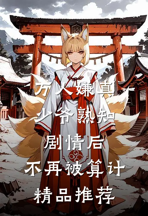 万人嫌真少爷熟知剧情后，不再被算计精品推荐