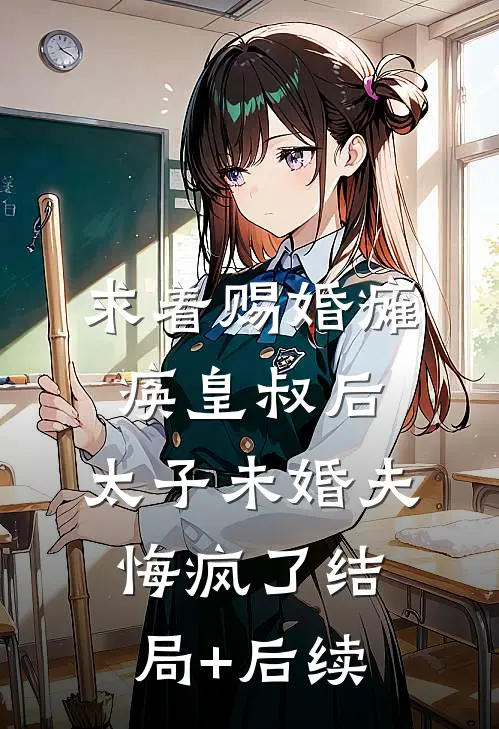 求着赐婚瘫痪皇叔后，太子未婚夫悔疯了结局+后续