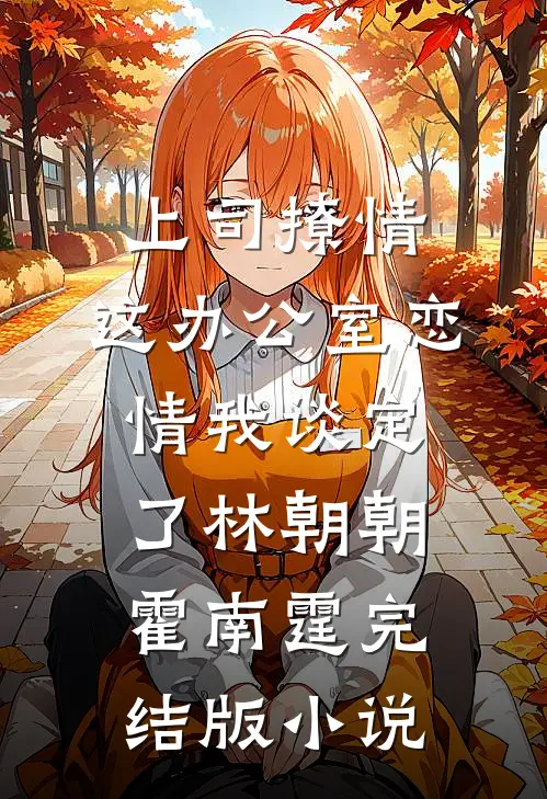 上司撩情，这办公室恋情我谈定了林朝朝霍南霆完结版小说