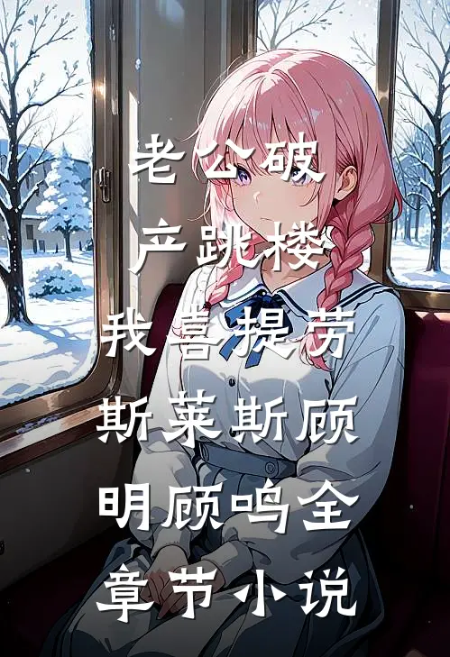老公破产跳楼，我喜提劳斯莱斯顾明顾鸣全章节小说