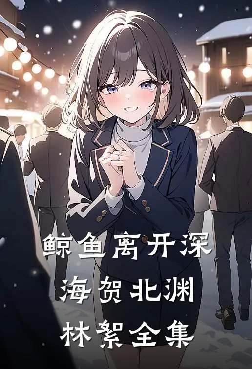 鲸鱼离开深海贺北渊林絮全集
