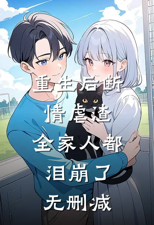 重生后断情虐渣，全家人都泪崩了无删减