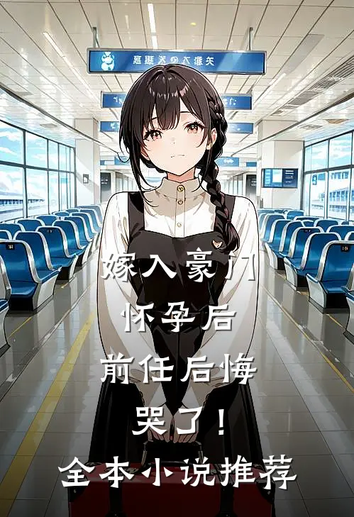 嫁入豪门怀孕后，前任后悔哭了！全本小说推荐