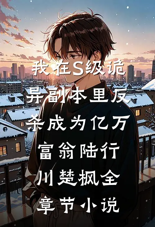 我在S级诡异副本里反杀成为亿万富翁陆行川楚枫全章节小说