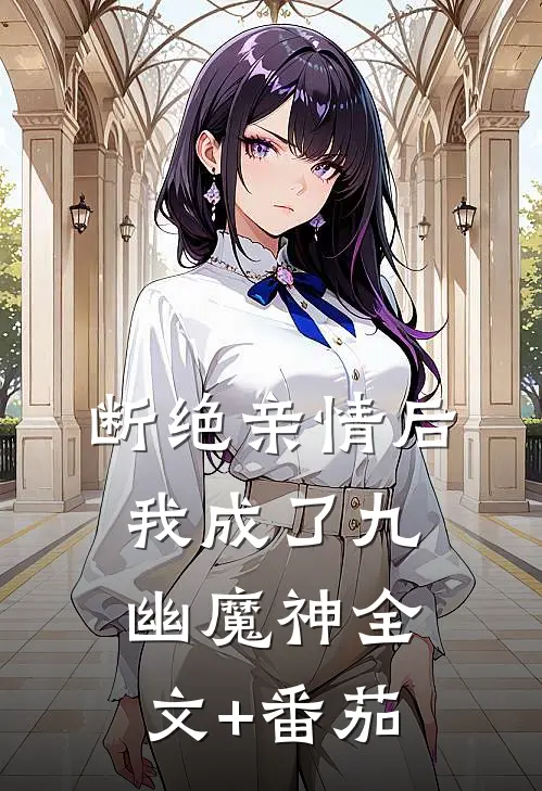 断绝亲情后，我成了九幽魔神全文+番茄