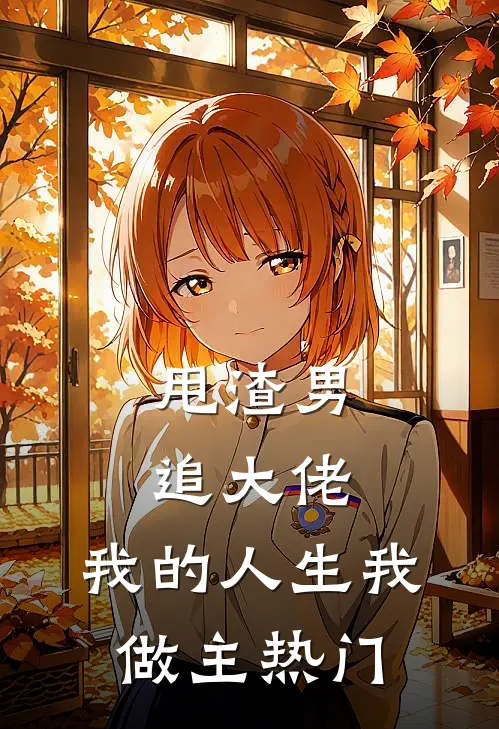 甩渣男，追大佬，我的人生我做主热门