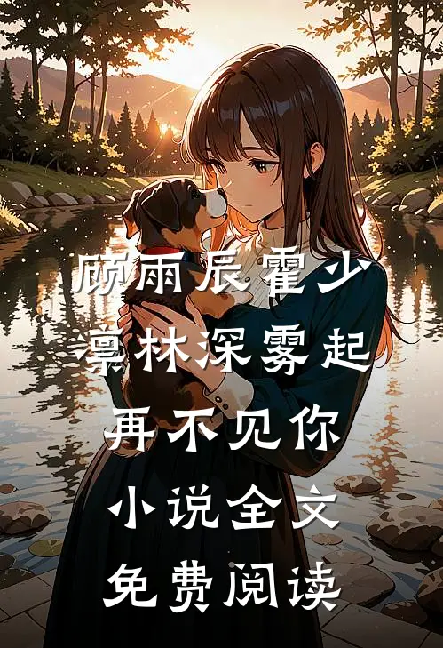 顾雨辰霍少凛林深雾起再不见你小说全文免费阅读