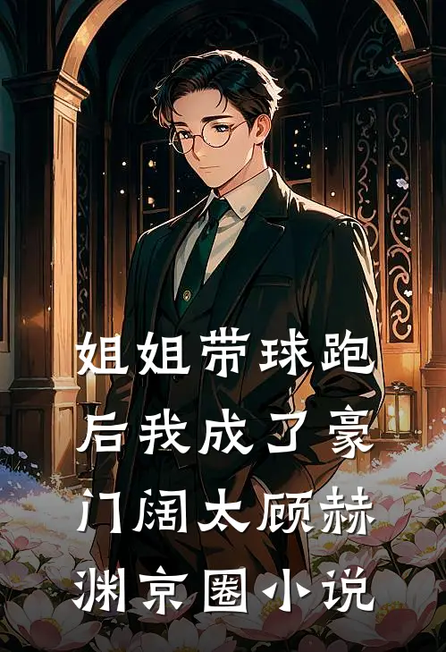 姐姐带球跑后我成了豪门阔太顾赫渊京圈小说