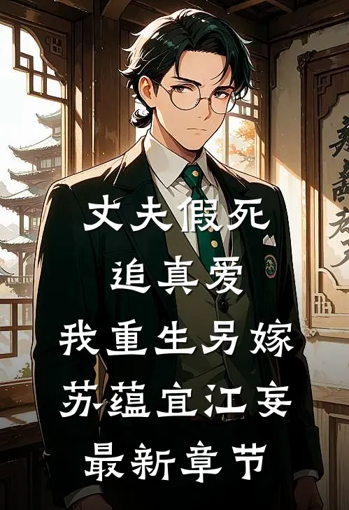 丈夫假死追真爱，我重生另嫁苏蕴宜江妄最新章节