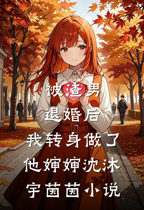 被渣男退婚后，我转身做了他婶婶沈沐宇茵茵小说