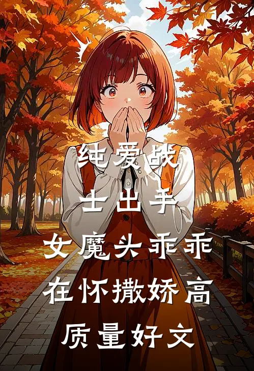纯爱战士出手：女魔头乖乖在怀撒娇高质量好文