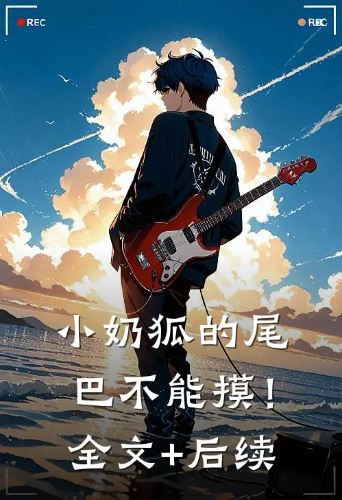 小奶狐的尾巴不能摸！全文+后续
