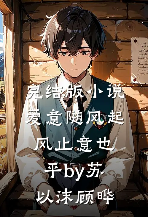 完结版小说爱意随风起，风止意也平by苏以沫顾晔