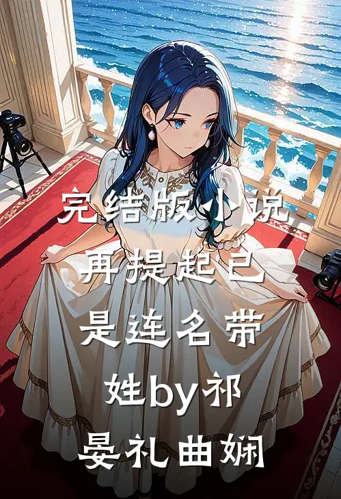 完结版小说再提起已是连名带姓by祁晏礼曲娴