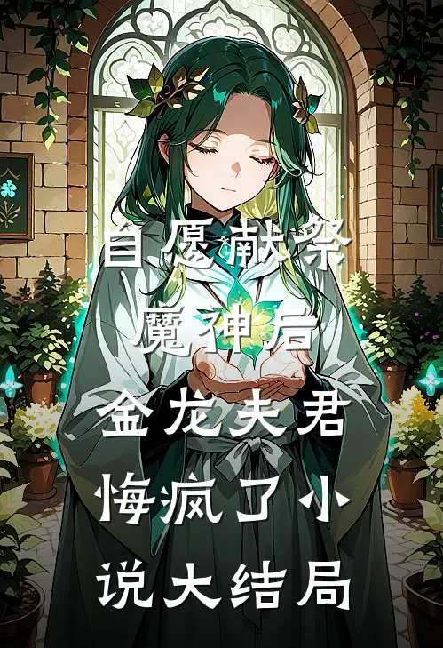自愿献祭魔神后，金龙夫君悔疯了小说大结局