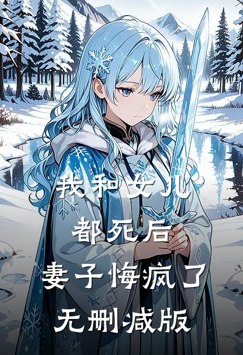 我和女儿都死后，妻子悔疯了无删减版