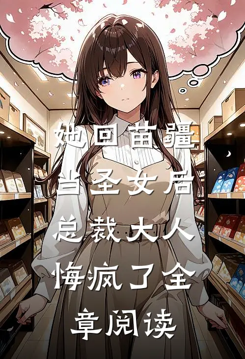 她回苗疆当圣女后，总裁大人悔疯了全章阅读