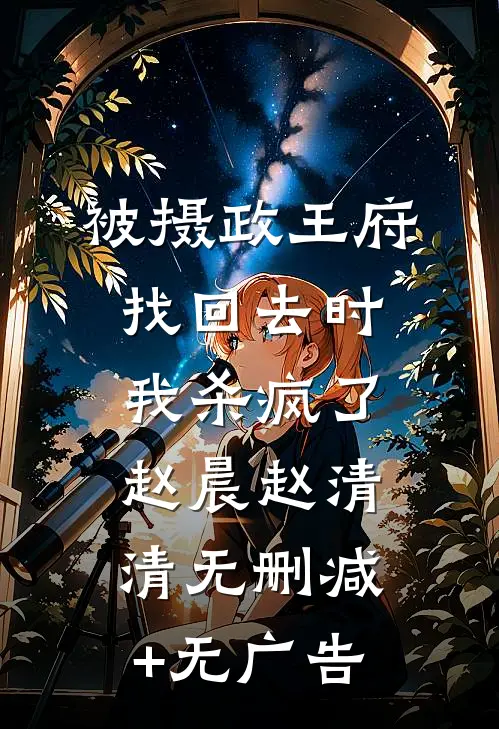 被摄政王府找回去时，我杀疯了赵晨赵清清无删减+无广告