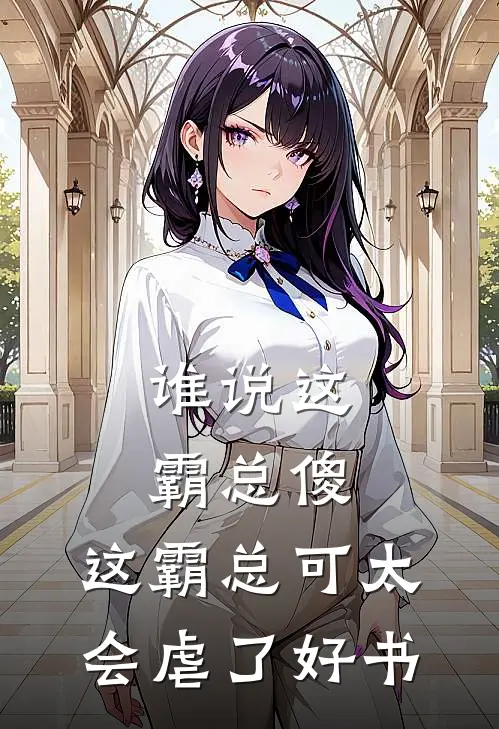 谁说这霸总傻，这霸总可太会虐了好书